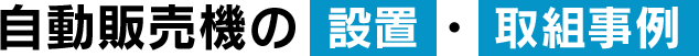 自動販売機の設置・取組事例